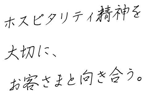ホスピタリティ精神を大切に、お客さまと向き合う。